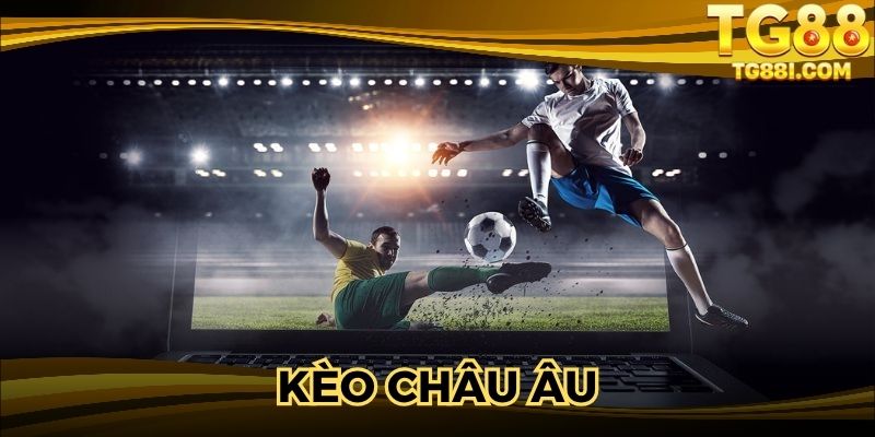 Kèo Châu Âu Là Gì? Hướng Dẫn Cược Kèo Đơn Giản Nhất